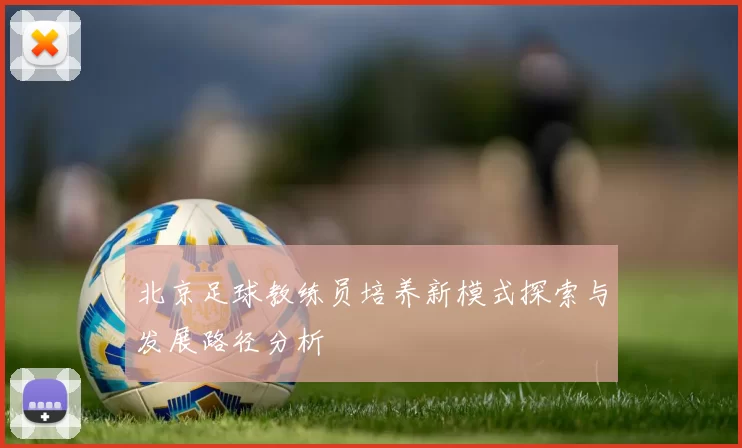 北京足球教练员培养新模式探索与发展路径分析