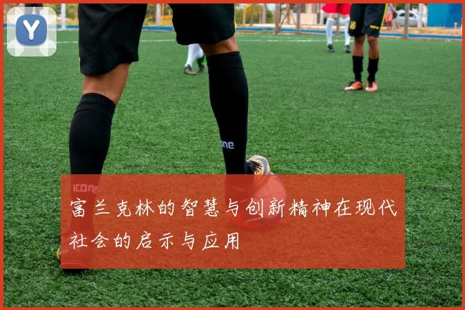 富兰克林的智慧与创新精神在现代社会的启示与应用